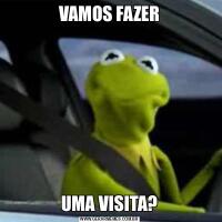 VAMOS FAZERUMA VISITA?