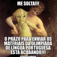 ME SOLTA!!!O PRAZO PARA ENVIAR OS MATERIAIS DA OLIMPÍADA DE LÍNGUA PORTUGUESA ESTÁ ACABANDO!!!