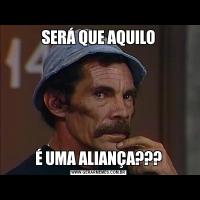 SERÁ QUE AQUILOÉ UMA ALIANÇA???