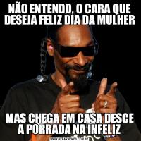 NÃO ENTENDO, O CARA QUE DESEJA FELIZ DIA DA MULHERMAS CHEGA EM CASA DESCE A PORRADA NA INFELIZ