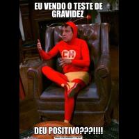 EU VENDO O TESTE DE GRAVIDEZ DEU POSITIVO???!!!!
