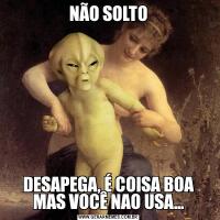 NÃO SOLTODESAPEGA, É COISA BOA MAS VOCÊ NAO USA…