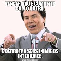 VENCER NÃO É COMPETIR COM O OUTRO.É DERROTAR SEUS INIMIGOS INTERIORES.