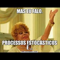 MAS EU FALO.PROCESSOS ESTOCÁSTICOS É ...