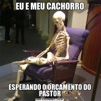 EU E MEU CACHORROESPERANDO O ORÇAMENTO DO PASTOR
