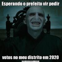 Esperando o prefeito vir pedirvotos no meu distrito em 2020