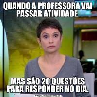QUANDO A PROFESSORA VAI PASSAR ATIVIDADE MAS SÃO 20 QUESTÕES PARA RESPONDER NO DIA.