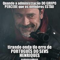 Quando a administração DO GRUPO PERCEBE que os membros ESTÃO tirando onda do erro de PORTUGUÊS DO SEVS HENRIQUES