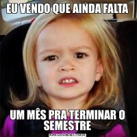 EU VENDO QUE AINDA FALTAUM MÊS PRA TERMINAR O SEMESTRE