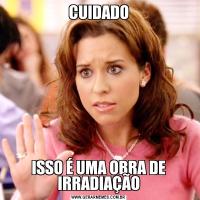 CUIDADOISSO É UMA OBRA DE IRRADIAÇÃO