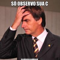 SÓ OBSERVO SUA C