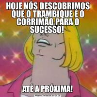 HOJE NÓS DESCOBRIMOS QUE O TRAMBIQUE É O CORRIMÃO PARA O SUCESSO! ATÉ A PRÓXIMA!