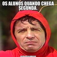OS ALUNOS QUANDO CHEGA SEGUNDA.