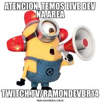 ATENCION, TEMOS LIVE DEV NA AREATWITCH.TV/RAMONDEVBR14