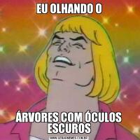 EU OLHANDO OÁRVORES COM ÓCULOS ESCUROS