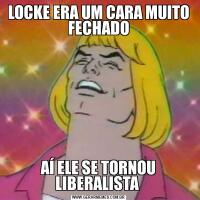 LOCKE ERA UM CARA MUITO FECHADOAÍ ELE SE TORNOU LIBERALISTA 