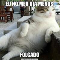 EU NO MEU DIA MENOSFOLGADO