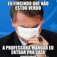 EU FINGINDO QUE NÃO ESTOU VENDOA PROFESSORA MANDAR EU ENTRAR PRA SALA