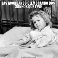 JAS ACORDANDO E LEMBRANDO DOS SONHOS QUE TEVE
