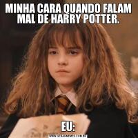 MINHA CARA QUANDO FALAM MAL DE HARRY POTTER.EU: