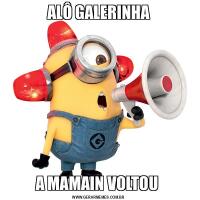 ALÔ GALERINHAA MAMAIN VOLTOU 