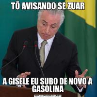 TÔ AVISANDO SE ZUARA GISELE EU SUBO DE NOVO A GASOLINA