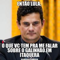 ENTÃO LULA, O QUE VC TEM PRA ME FALAR SOBRE O GALINHÃO EM ITAQUERA