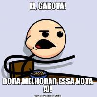 EI, GAROTA!BORA MELHORAR ESSA NOTA AÍ!