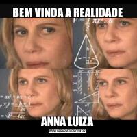 BEM VINDA A REALIDADEANNA LUIZA