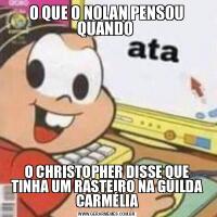 O QUE O NOLAN PENSOU QUANDO O CHRISTOPHER DISSE QUE TINHA UM RASTEIRO NA GUILDA CARMÉLIA
