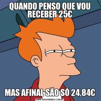 QUANDO PENSO QUE VOU RECEBER 25€MAS AFINAL SÃO SÓ 24,84€