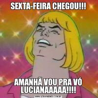 SEXTA-FEIRA CHEGOU!!!AMANHÃ VOU PRA VÓ LUCIANAAAAA!!!!