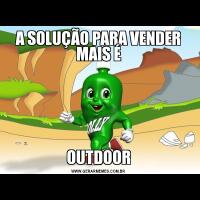 A SOLUÇÃO PARA VENDER MAIS ÉOUTDOOR