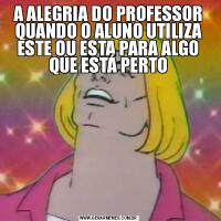 A ALEGRIA DO PROFESSOR QUANDO O ALUNO UTILIZA ESTE OU ESTA PARA ALGO QUE ESTÁ PERTO