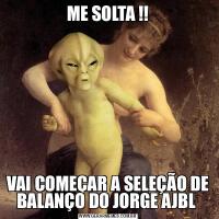 ME SOLTA !!VAI COMEÇAR A SELEÇÃO DE BALANÇO DO JORGE AJBL 