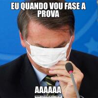 EU QUANDO VOU FASE A PROVAAAAAAA