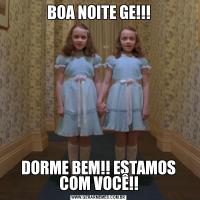 BOA NOITE GE!!!DORME BEM!! ESTAMOS COM VOCÊ!!