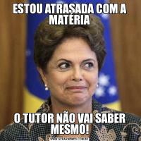 ESTOU ATRASADA COM A MATÉRIAO TUTOR NÃO VAI SABER MESMO!