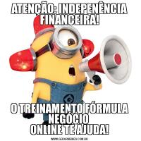 ATENÇÃO: INDEPENÊNCIA FINANCEIRA! O TREINAMENTO FÓRMULA  NEGÓCIO 
ONLINE TE AJUDA!