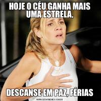 HOJE O CÉU GANHA MAIS UMA ESTRELA,DESCANSE EM PAZ, FÉRIAS