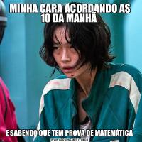 MINHA CARA ACORDANDO AS 10 DA MANHÃ E SABENDO QUE TEM PROVA DE MATEMÁTICA 