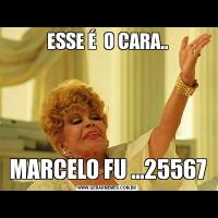ESSE É  O CARA..MARCELO FU ...25567