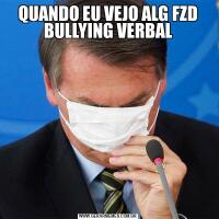 QUANDO EU VEJO ALG FZD BULLYING VERBAL