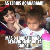 AS FÉRIAS ACABARAM!!!MAS O TRABALHO NÃO... BEM VINDA DE VOLTA CAROL!!!