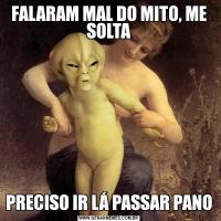 FALARAM MAL DO MITO, ME SOLTAPRECISO IR LÁ PASSAR PANO
