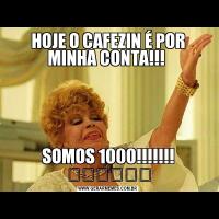 HOJE O CAFEZIN É POR MINHA CONTA!!! SOMOS 1000!!!!!!! ❤️❤️❤️
