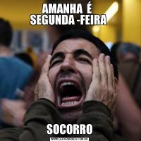 AMANHA  É  
SEGUNDA -FEIRA SOCORRO