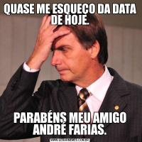 QUASE ME ESQUEÇO DA DATA DE HOJE.PARABÉNS MEU AMIGO ANDRÉ FARIAS.