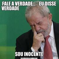 FALE A VERDADE...    EU DISSE VERDADE                                          SOU INOCENTE