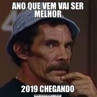 ANO QUE VEM VAI SER MELHOR2019 CHEGANDO